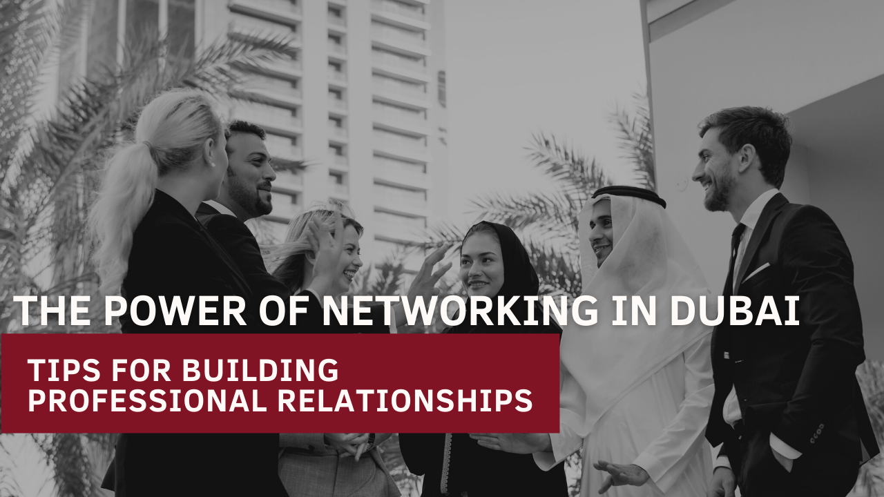 Unleash the Power of Networking in Dubai: Essential Tips for Building Professional Relationships
