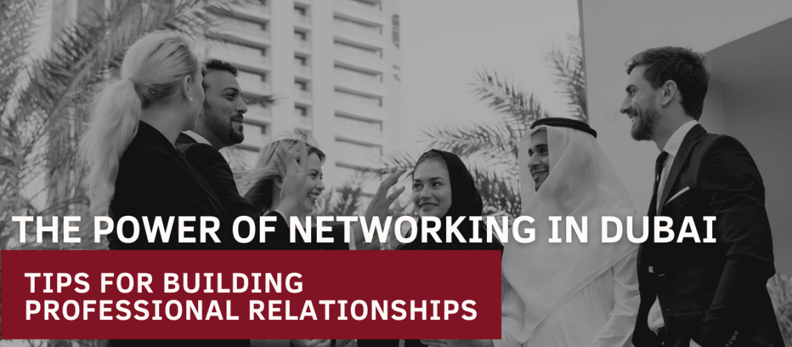 Unleash the Power of Networking in Dubai: Essential Tips for Building Professional Relationships
